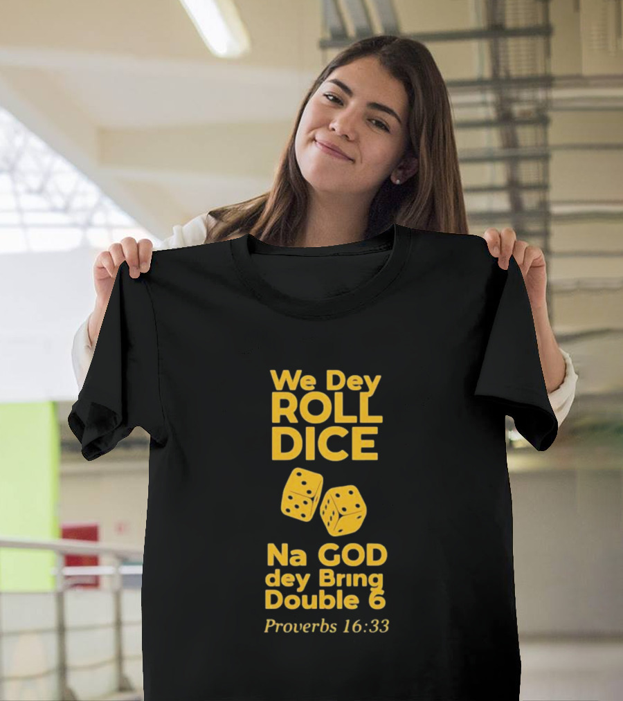 We Dey Roll Dice Na God Dey Bring Double 6 Proverbs 16 33 T-Shirt