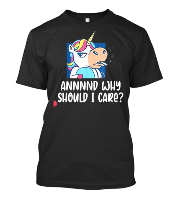 Unicorn Smoking Annnnd Why Should I Care T-Shirt
