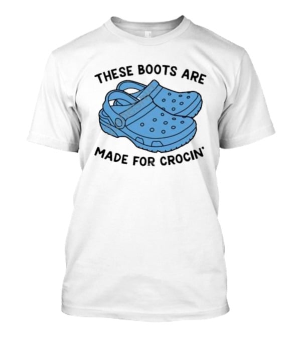 Gotfunny Merch These Boots Are Made For Crocin Crocs T-Shirt