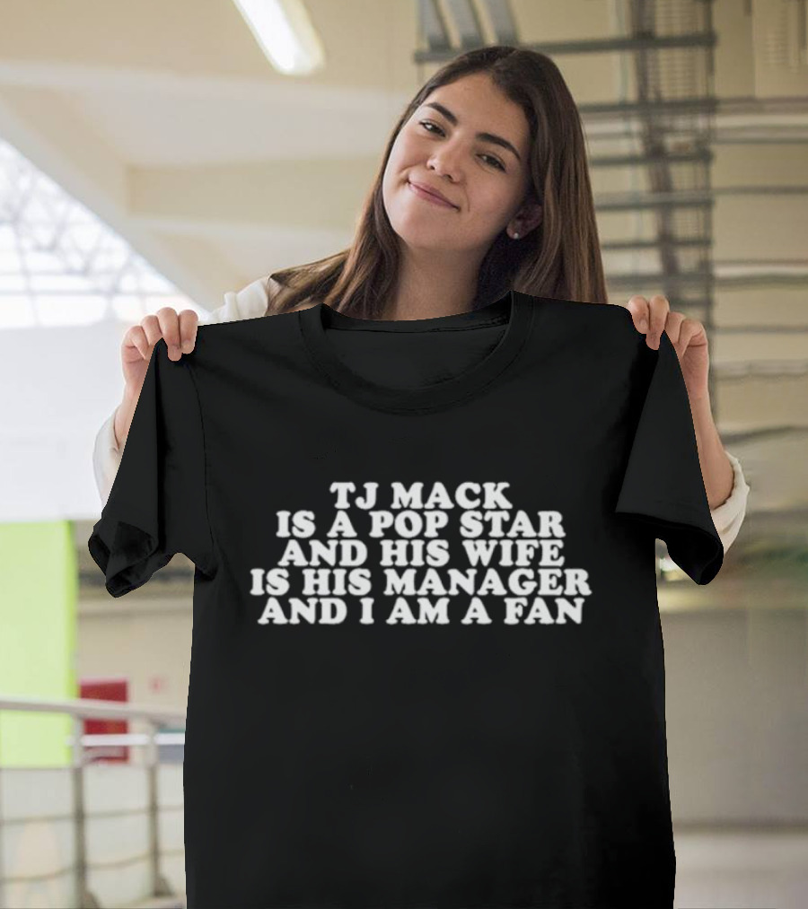 Tj Mack Is a Pop Star and His Wife Is His Manager and I Am a Fan T-Shirt