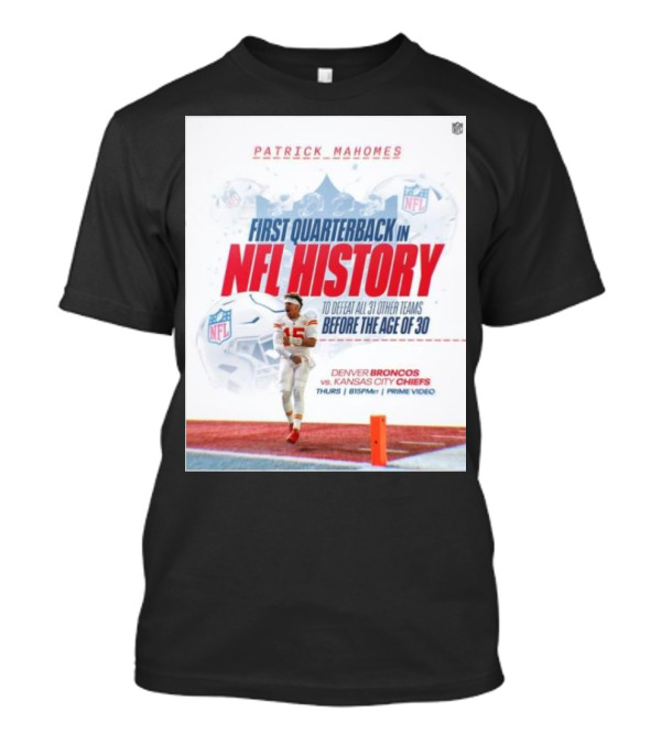 Patrick Mahomes First Quarterback In NFL History To Defeat All 31 Other Teams Before The Age Of 30 Denver Broncos Vs Kansas City Chiefs T-Shirt