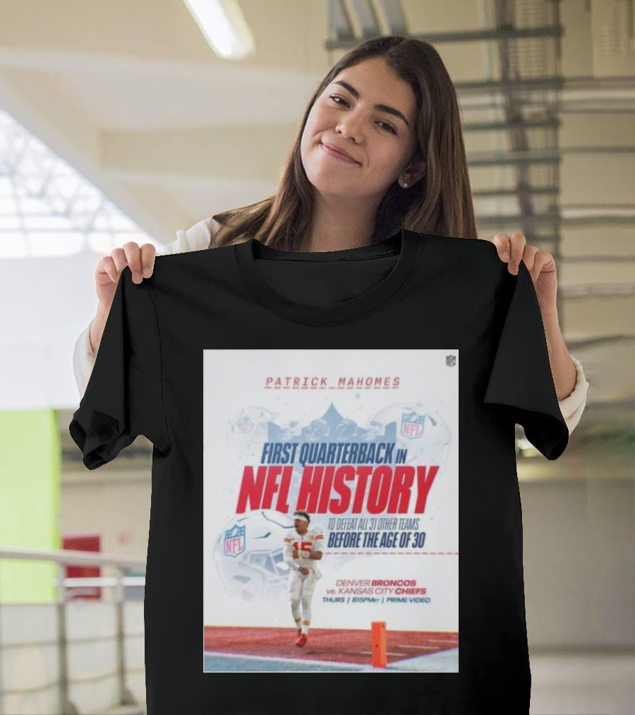 Patrick Mahomes First Quarterback in NFL History to Defeat All 31 Other Teams Before the Age of 30 Denver Broncos vs Kansas City Chiefs T-Shirt