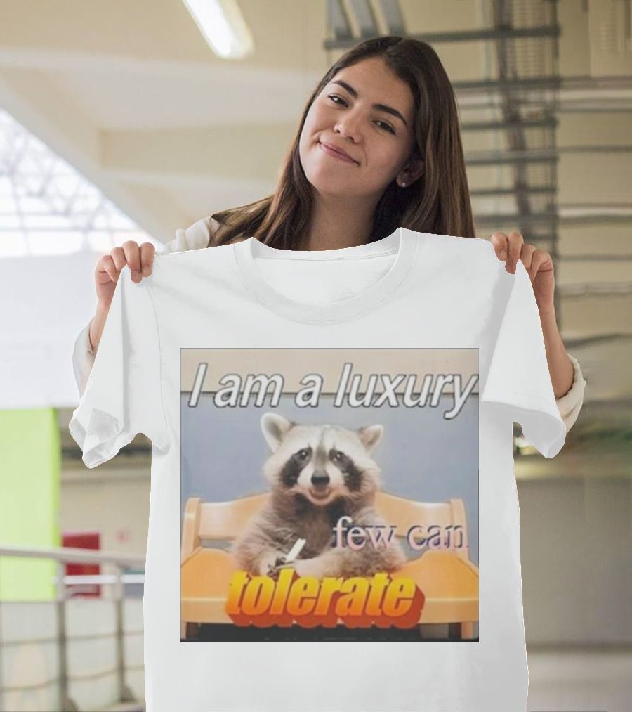 Raccoon Meme I Am A Luxury Few Can Tolerate T-Shirt