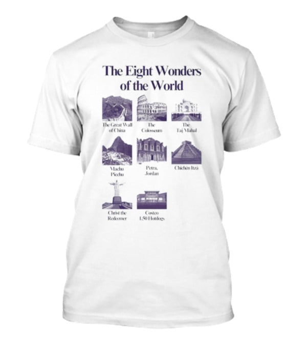 The Eight Wonders Of The World Great Wall Colosseum Taj Mahal Machu Picchu Petra Chichen Itza Christ The Redeemer Costco 1.50 Hotdog T-Shirt