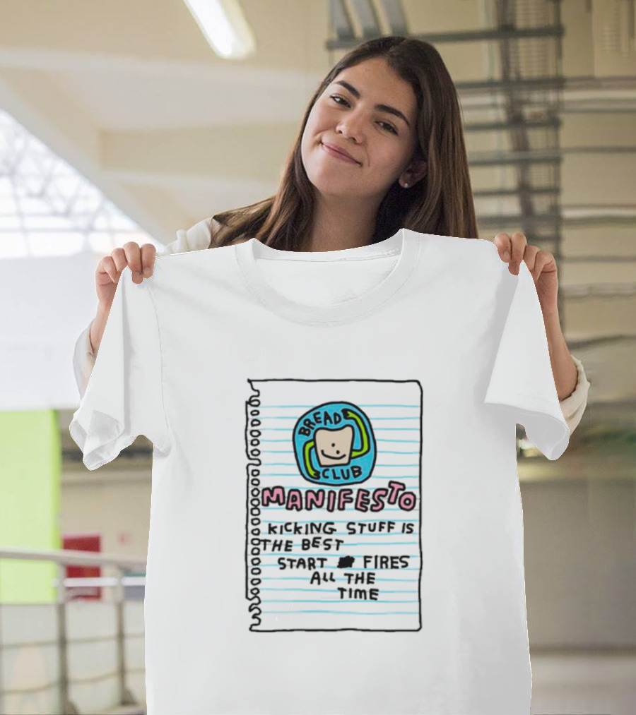 Bread Club Manifesto Kicking Stuff Is the Best Start Fires All the Time T-Shirt