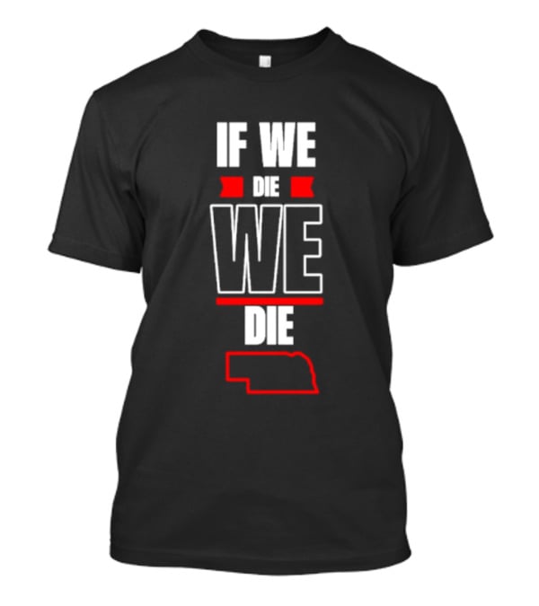 If We Die We Die Nebraska Outline T-Shirt