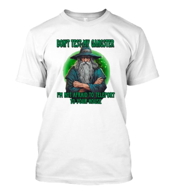 Don't Test My Gangster I'm Not Afraid To Teleport Wizard T-Shirt