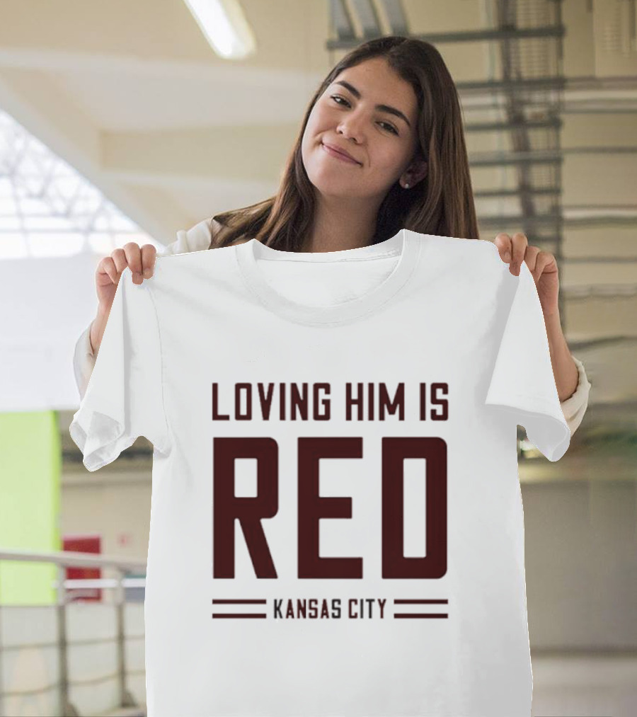 Loving Him Is Red Kansas City Chiefs Fan T-Shirt