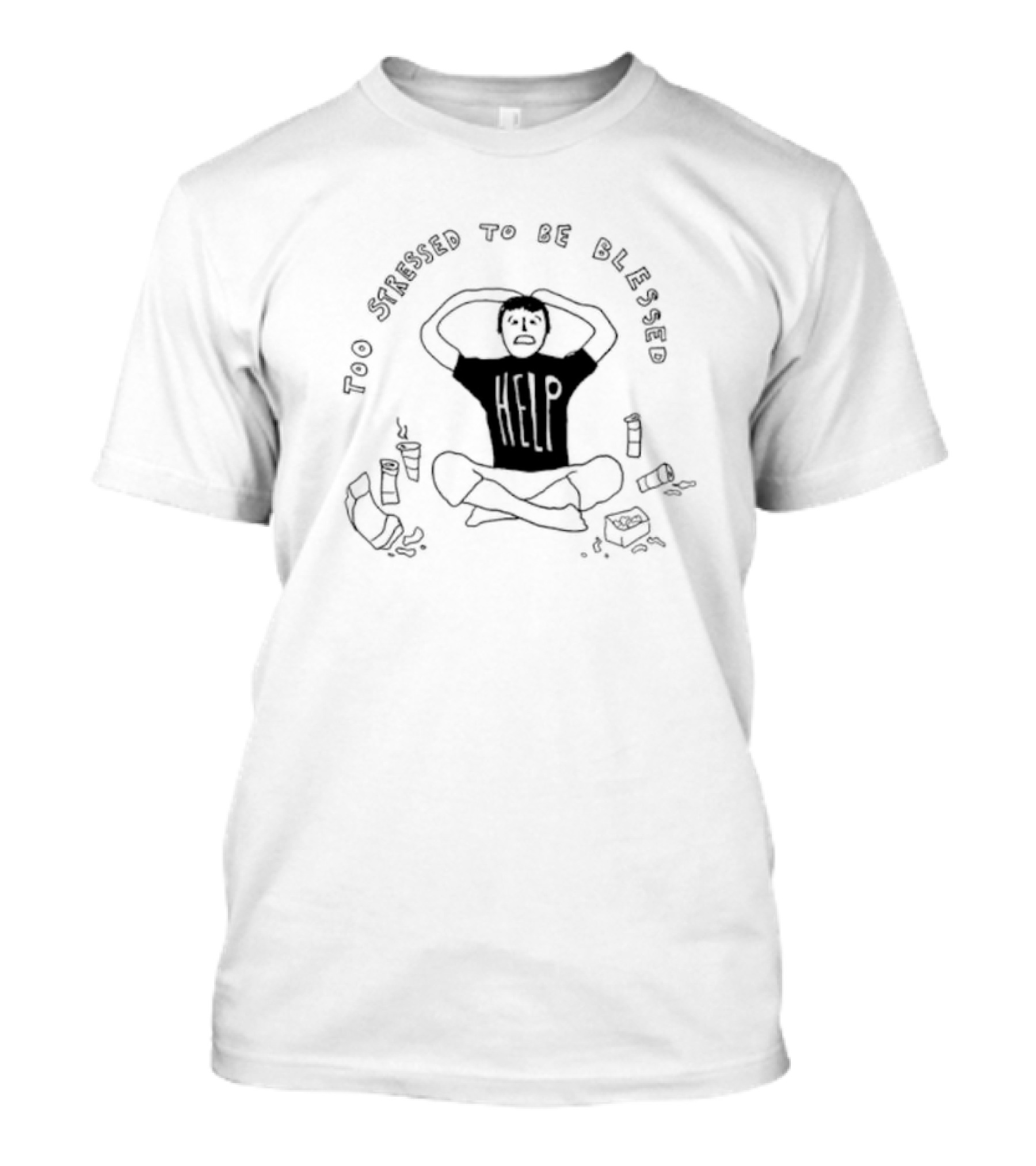 Too Stressed To Be Blessed Help T-Shirt