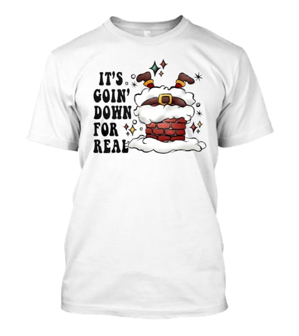 It's Goin' Down For Real Funny Santa Christmas In Chimney T-Shirt