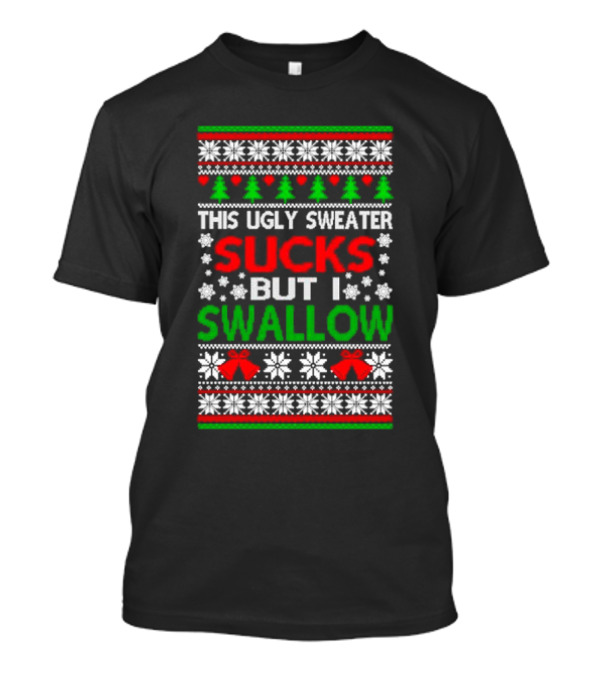 This Ugly Sweater Sucks But I Swallow T-Shirt
