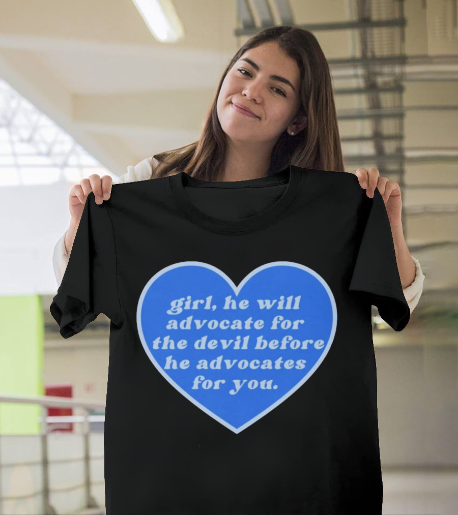 Girl He Will Advocate for the Devil Before He Advocates for You Blue Heart T-Shirt
