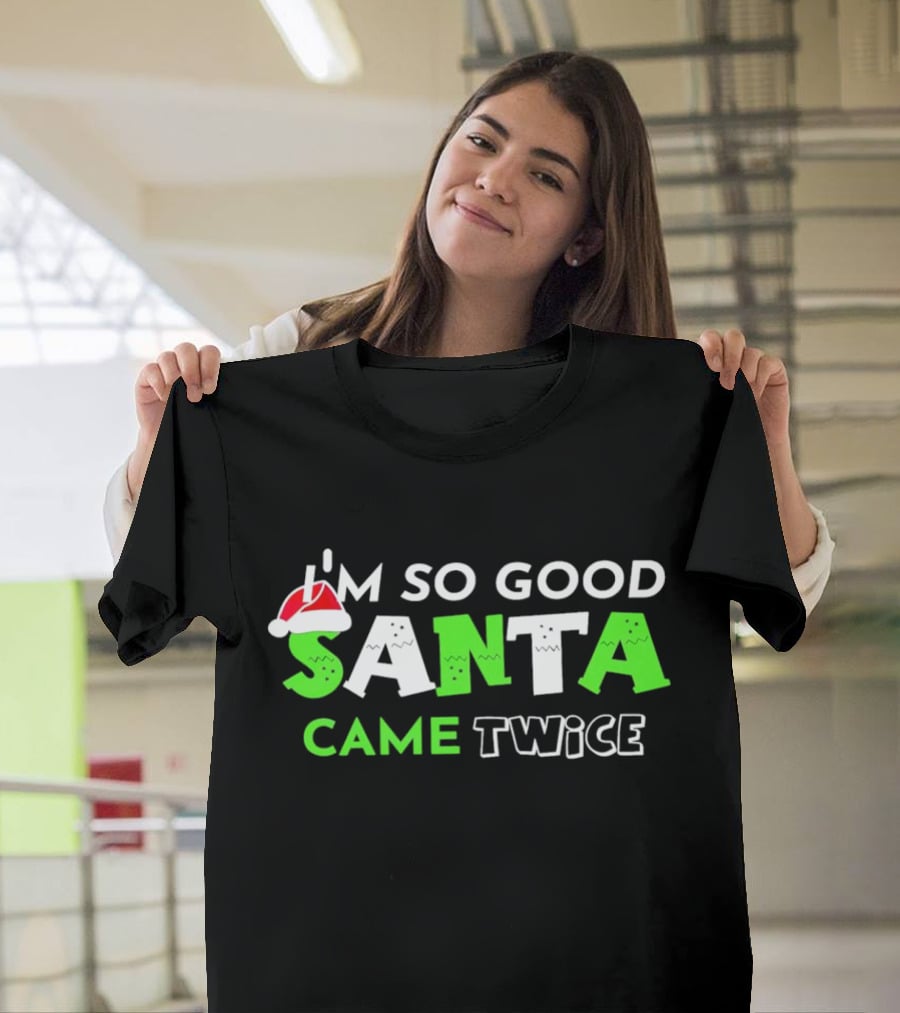 I’m So Good Santa Came Twice Christmas Santa Hat Green T-Shirt