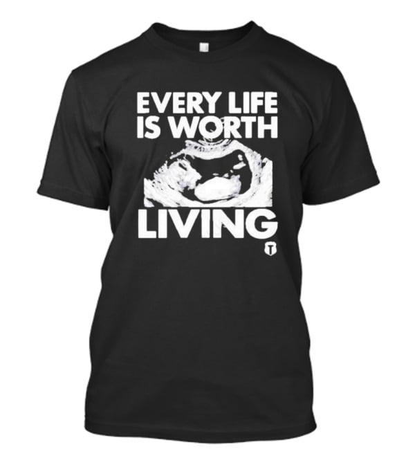 Every Life Is Worth Living Ultrasound Image T-Shirt
