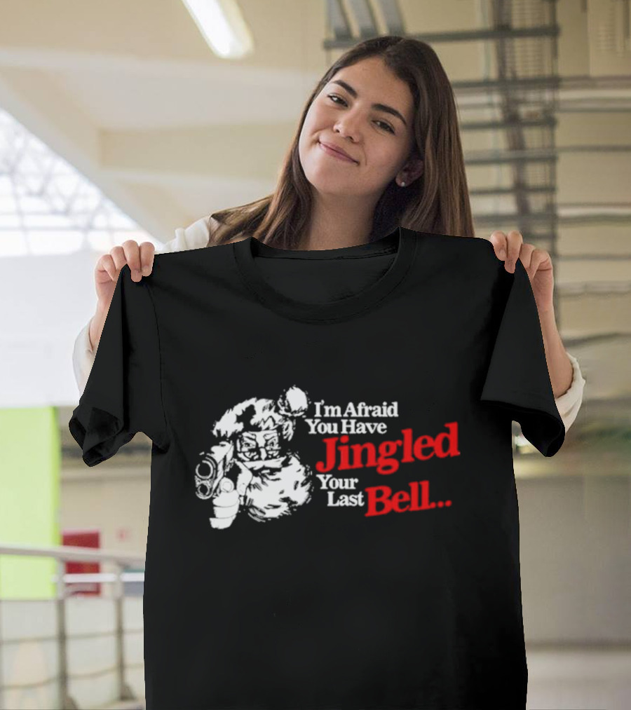 I'm Afraid You Have Jingled Your Last Bell Santa Holding Gun T-Shirt