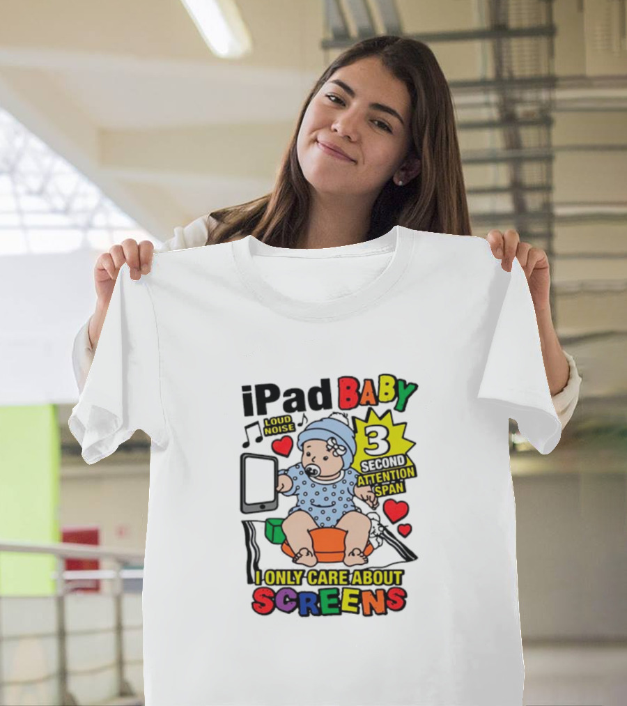 IPad Baby Loud Noise 3 Second Attention Span I Only Care About Screens T-Shirt