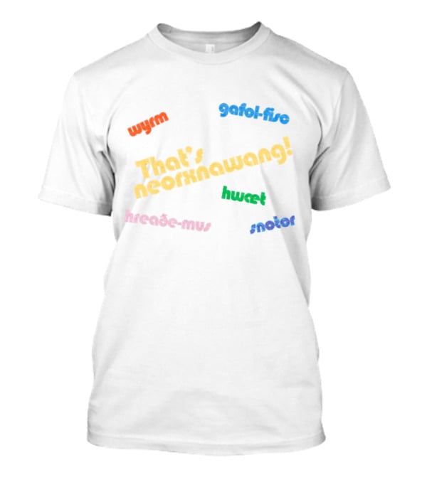 That's Neorxnawang Wyrm Gafol Fisc Hwæt Hreaðe Mus Snotor T-Shirt