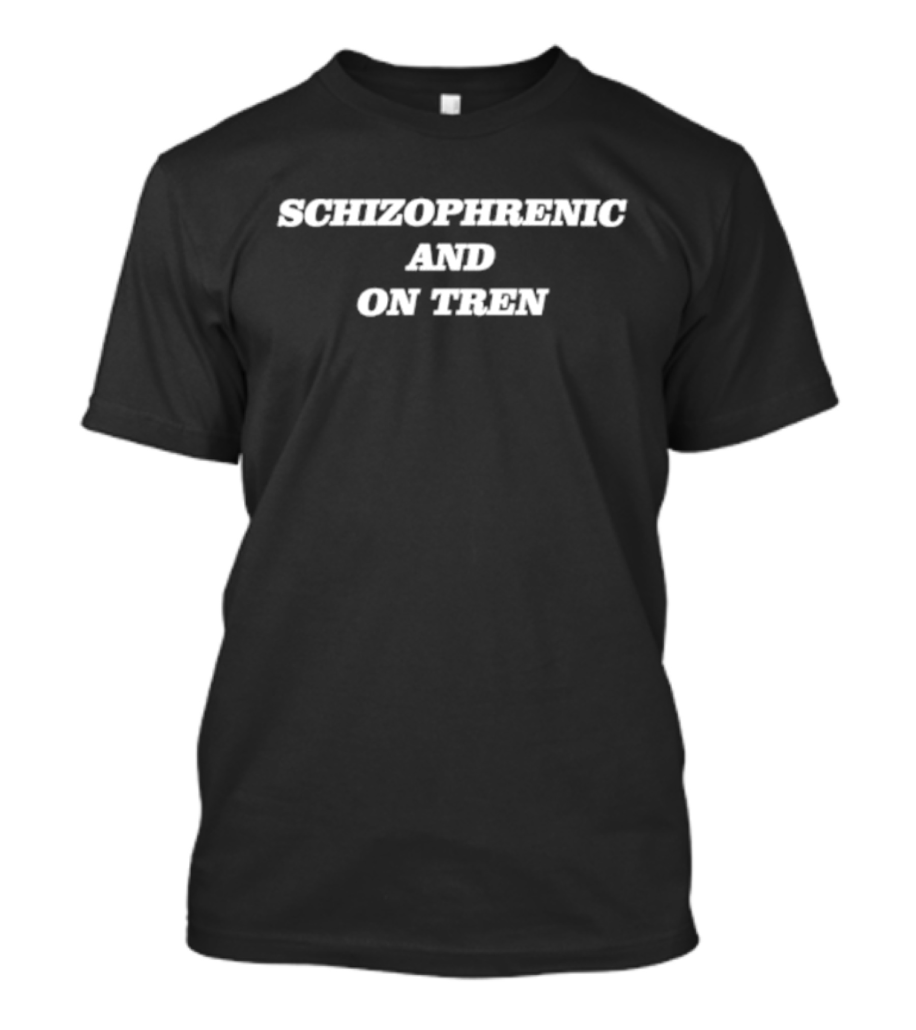 Schizophrenic And On Tren Bold Statement Text White Letters T-Shirt
