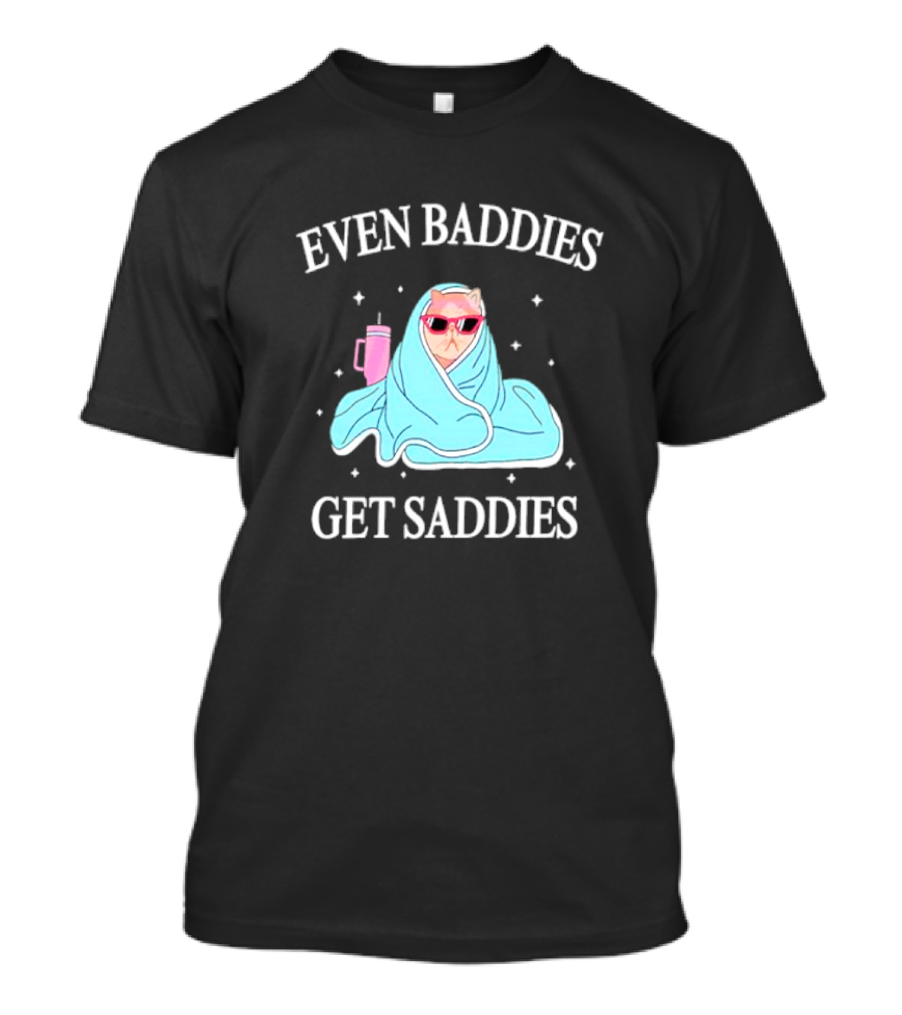 Even Baddies Get Saddies Cat With Sunglasses And Blanket T-Shirt
