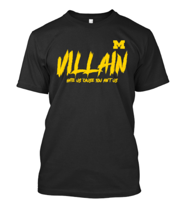 Villain Michigan M Hate Us 'Cause You Ain't Us T-Shirt