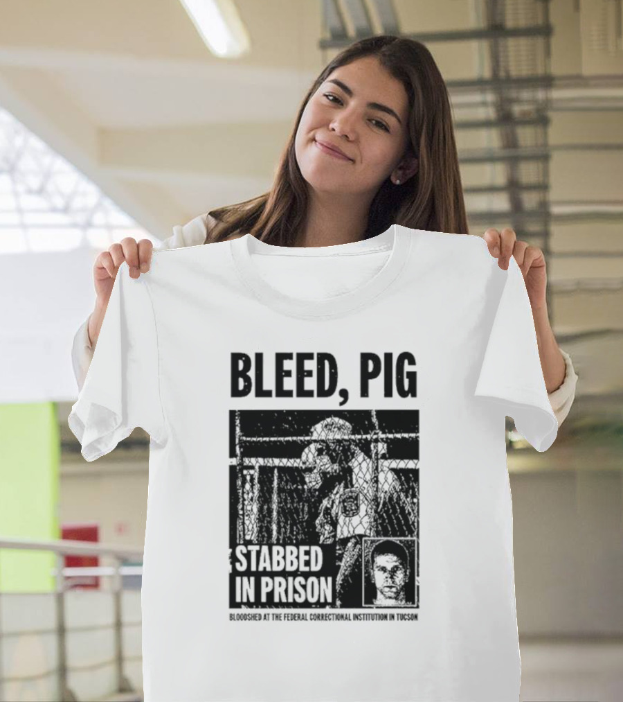 Bleed Pig Stabbed in Prison Bloodshed at the Federal Correctional Institution in Tucson T-Shirt