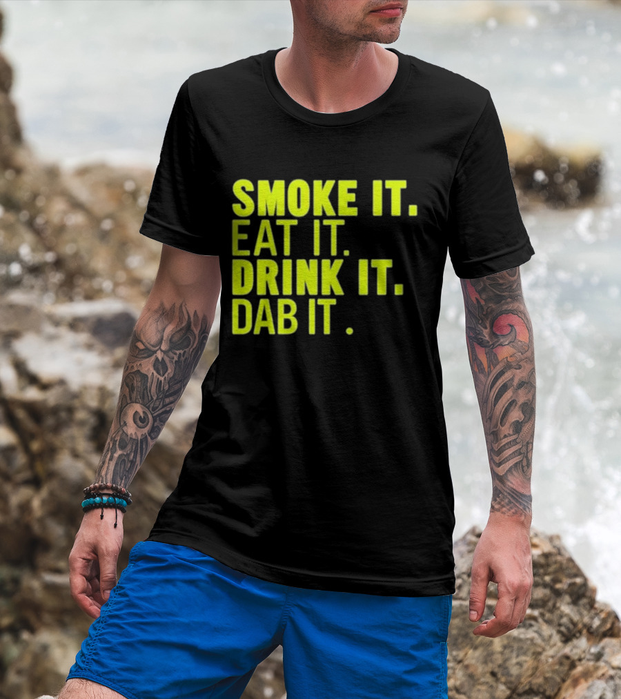 Smoke It Eat It Drink It Dab It T-Shirt