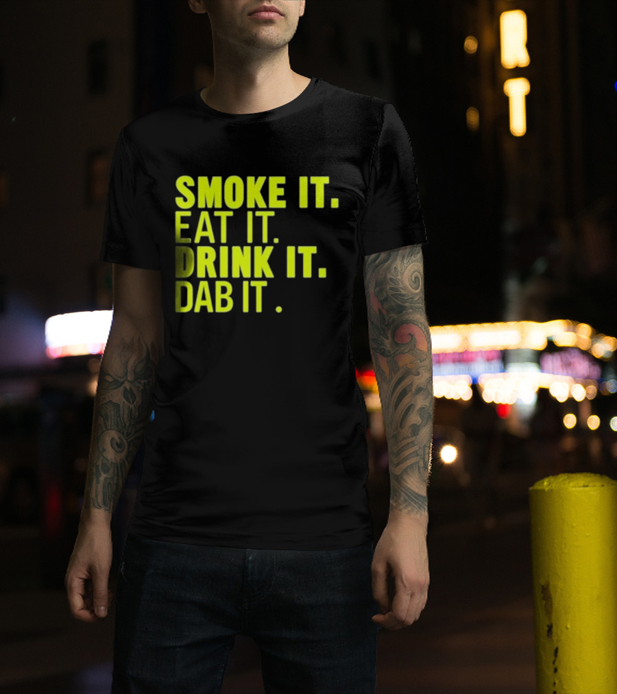 Smoke It Eat It Drink It Dab It T-Shirt