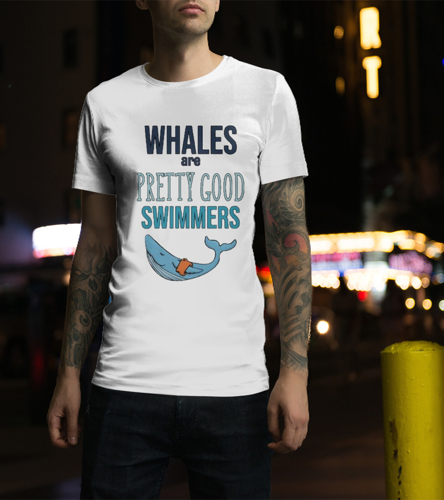 WHALES Are PRETTY GOOD SWIMMERS T-Shirt