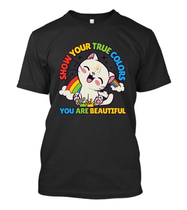 SHOW YOUR TRUE COLORS YOU ARE BEAUTIFUL Cute Cat With Rainbow Elements T-Shirt