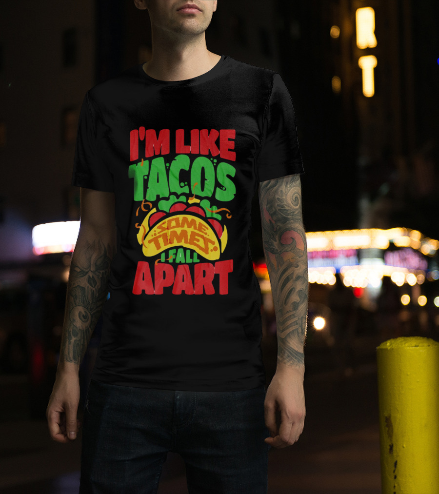 I'm Like Tacos Sometimes I Fall Apart T-Shirt