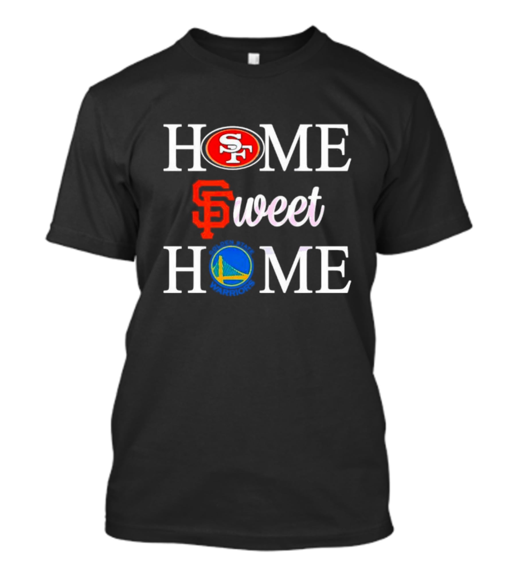 Home Sweet Home San Francisco 49ers Giants Warriors T-Shirt