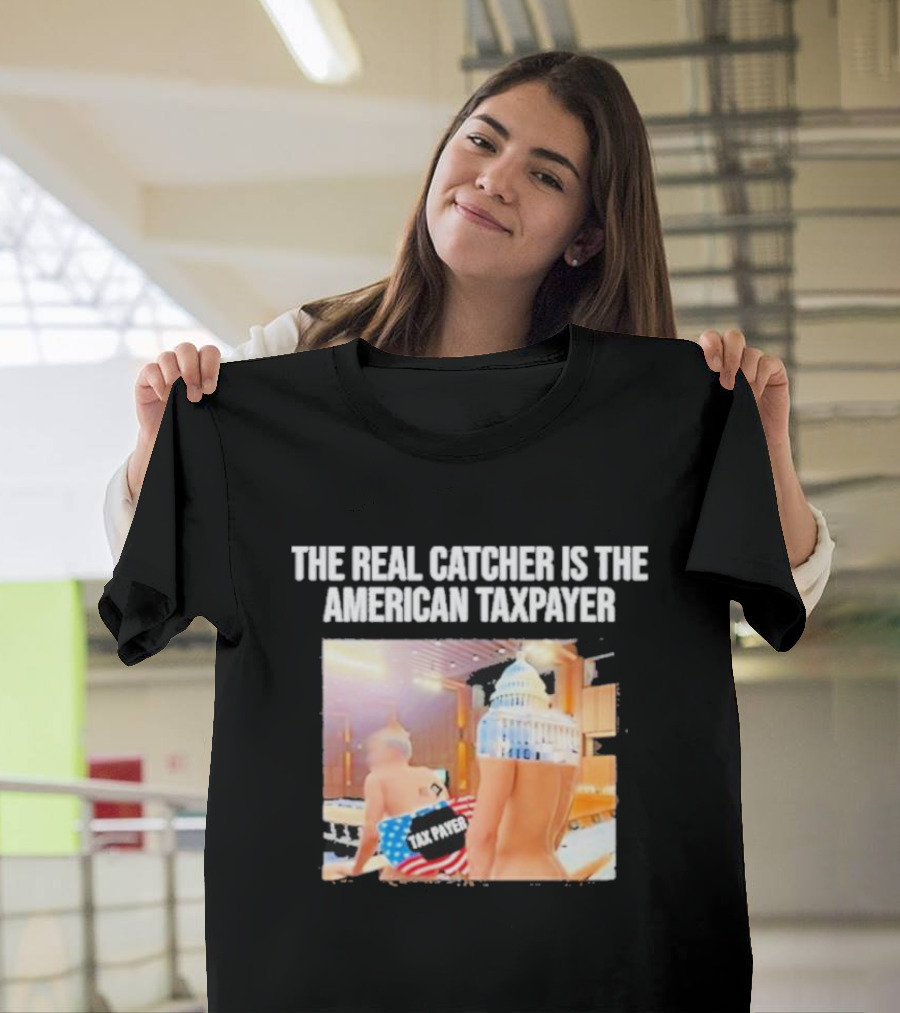 The Real Catcher Is The American Taxpayer With US Capitol And Taxpayer Label Text T-Shirt