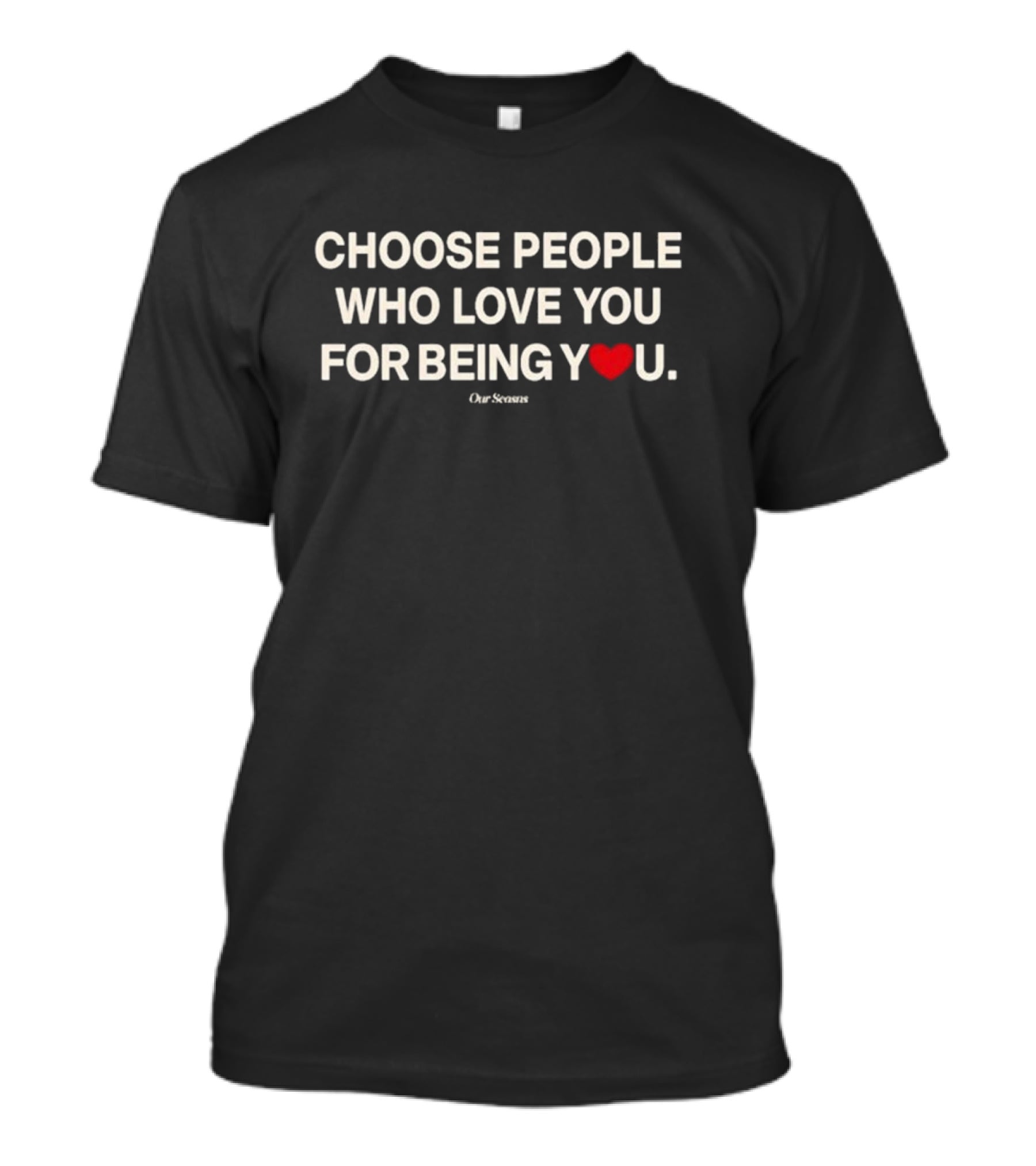 Choose People Who Love You For Being You Heart Our Seasons T-Shirt