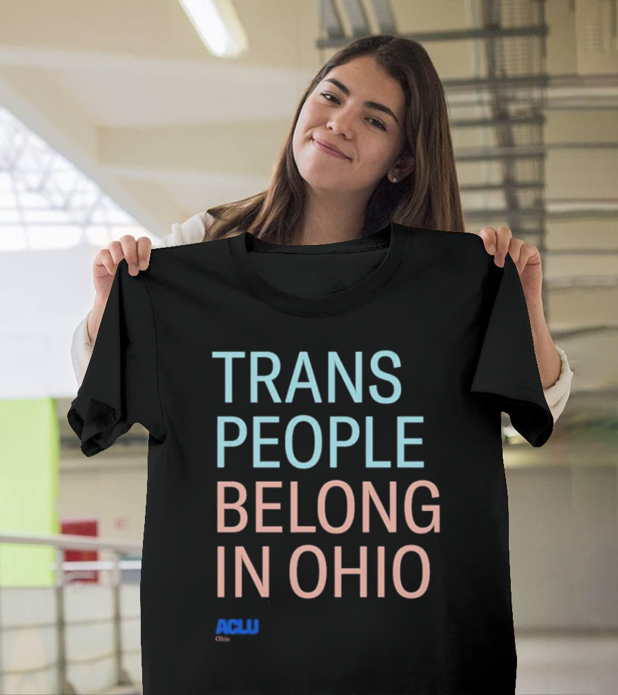 Trans People Belong In Ohio ACLU Ohio T-Shirt