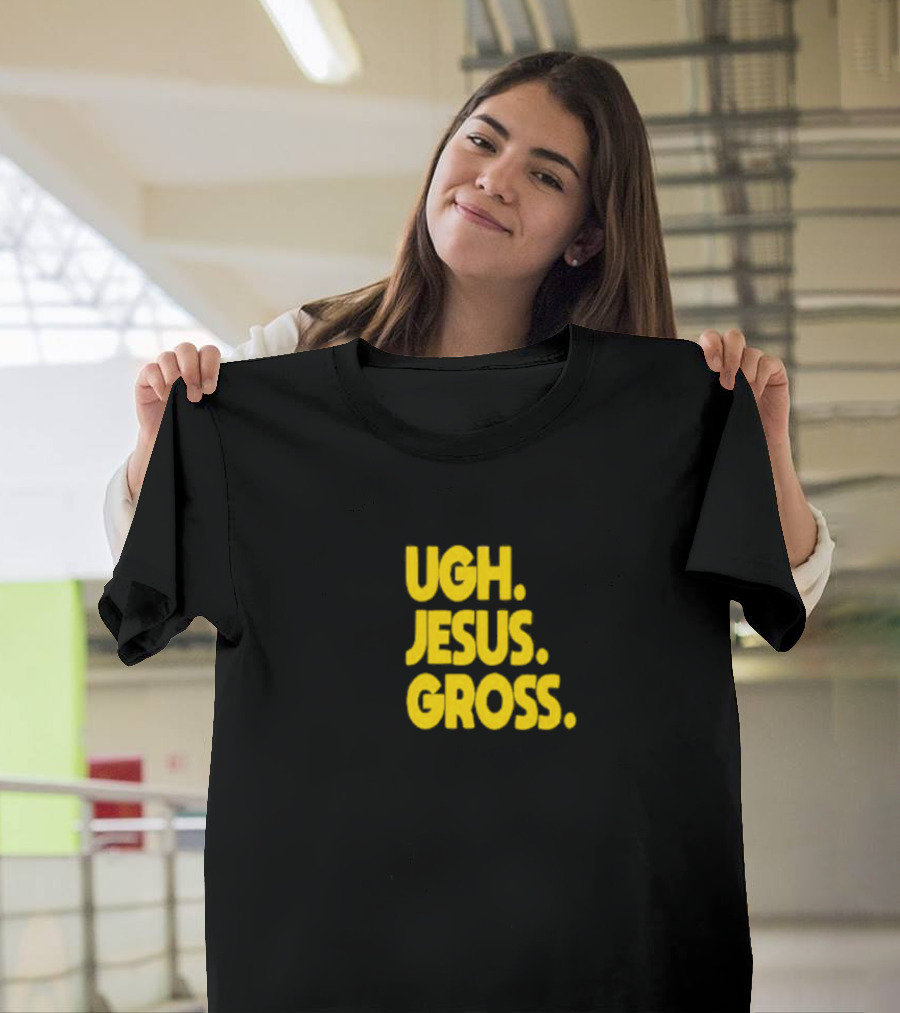 Ugh Jesus Gross T-Shirt