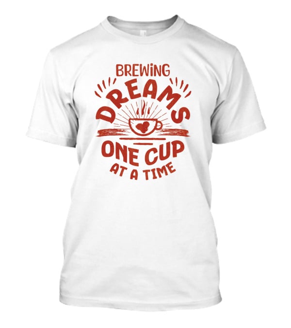 Brewing Dreams One Cup At A Time T-Shirt