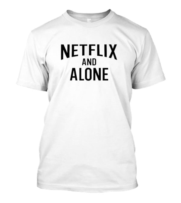 Netflix And Alone Comfortable Streaming Mood T-Shirt
