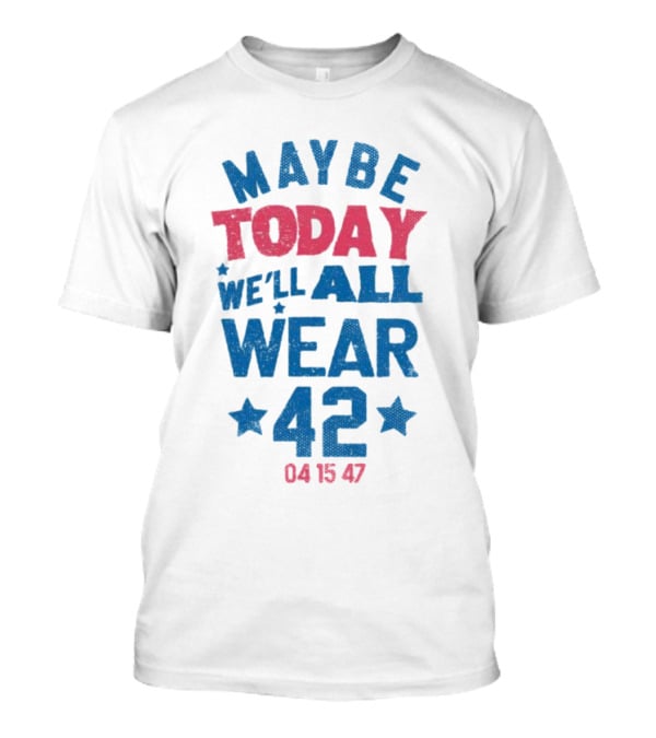 Maybe Today We'll All Wear 42 04 15 47 Stars T-Shirt