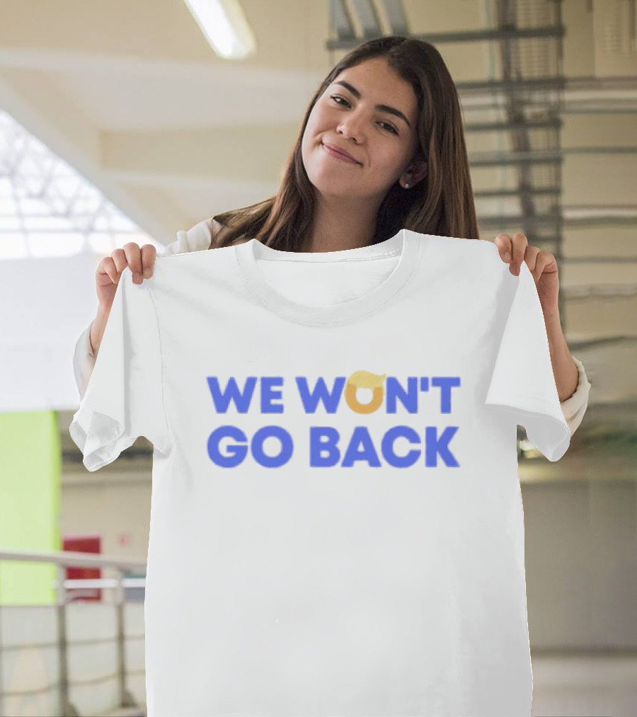 We Won't Go Back Trump 2024 Election Message T-Shirt