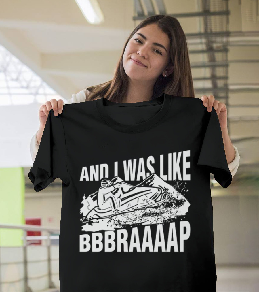 And I Was Like Bbbraaaap Snowmobile Adventure T-Shirt