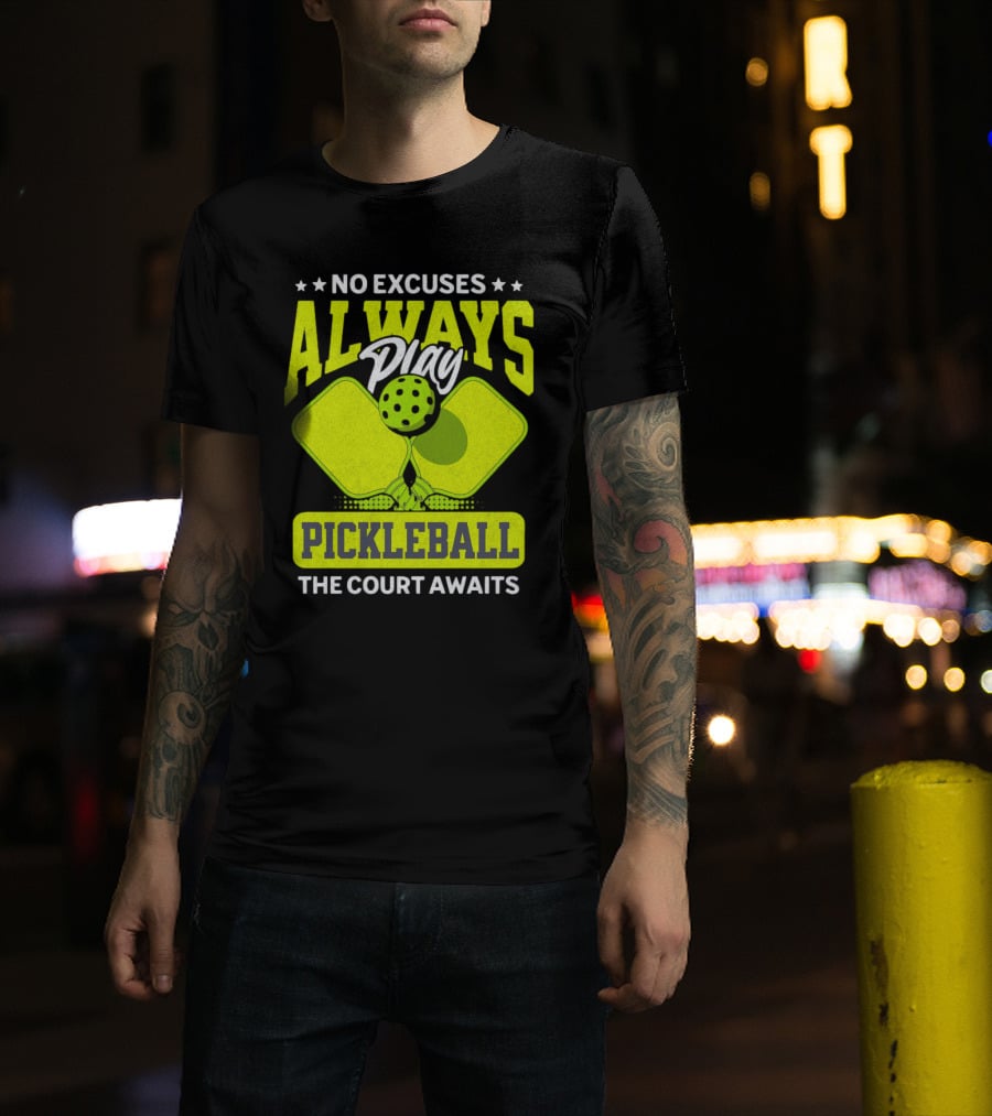 No Excuses Always Play Pickleball The Court Awaits T-Shirt