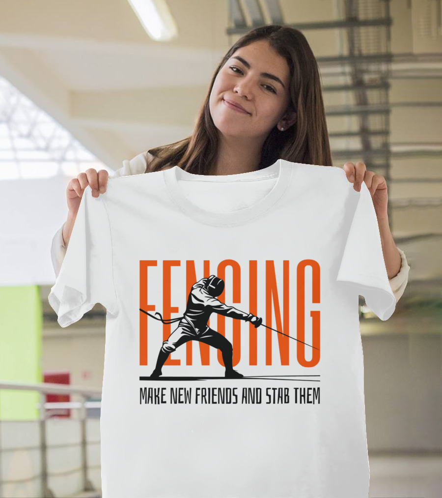 Fencing Sport Make New Friends and Stab Them T-Shirt