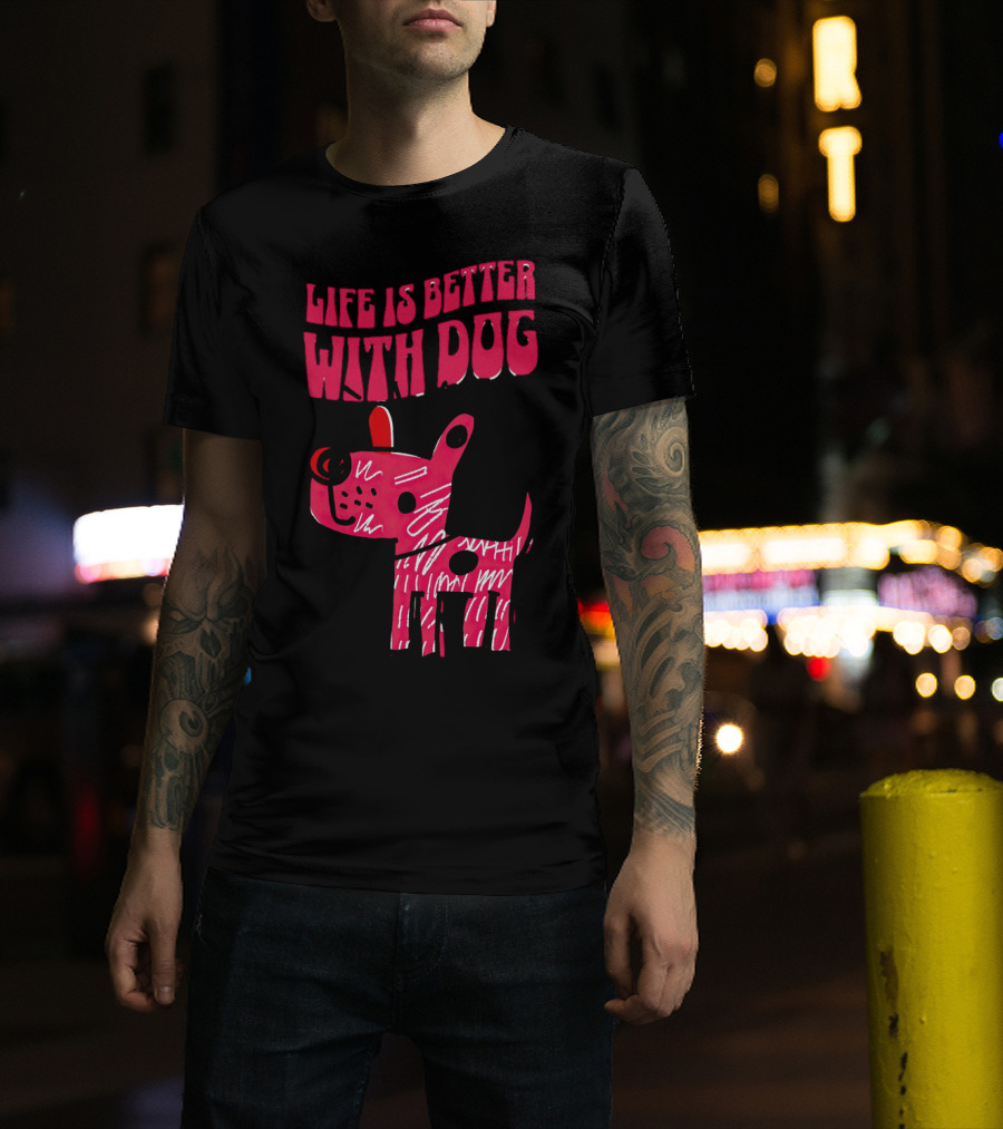 Life Is Better With Dog T-Shirt