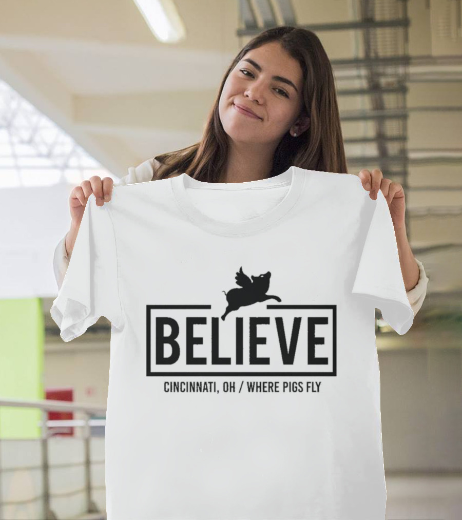 Believe Cincinnati OH Where Pigs Fly T-Shirt