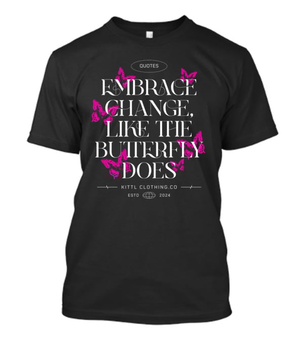 Quotes Embrace Change Like The Butterfly Does Kittl Clothing Co Estd T-Shirt