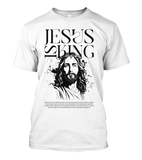 Jesus Is King Transformative Love Grace Jesus Christ Embrace Truth Life Eternal Radiant Savior T-Shirt