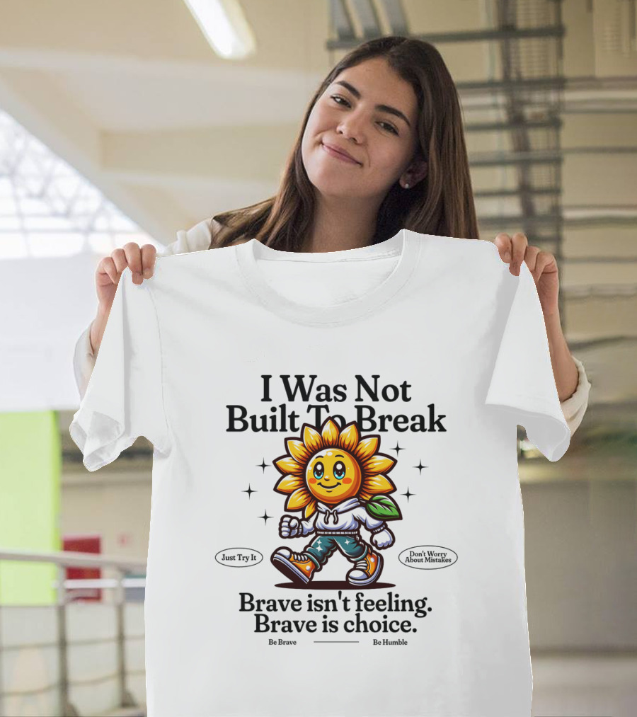 I Was Not Built To Break Brave Isn't Feeling Sunflower Character T-Shirt