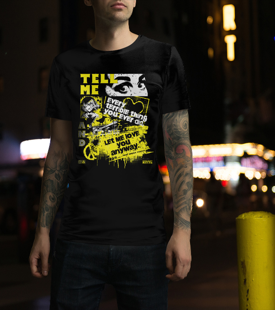Tell ME Every Terrible Thing You Ever Did And Let ME Love You Anyway T-Shirt