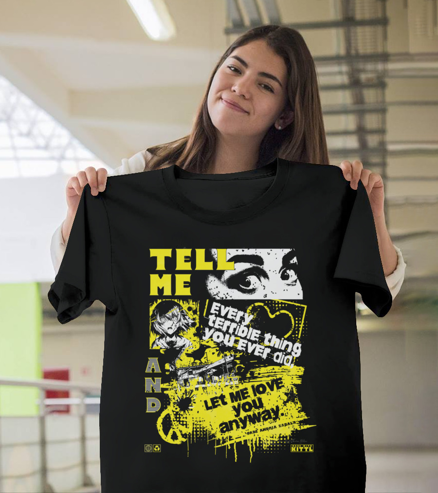 Tell ME Every Terrible Thing You Ever Did And Let ME Love You Anyway T-Shirt