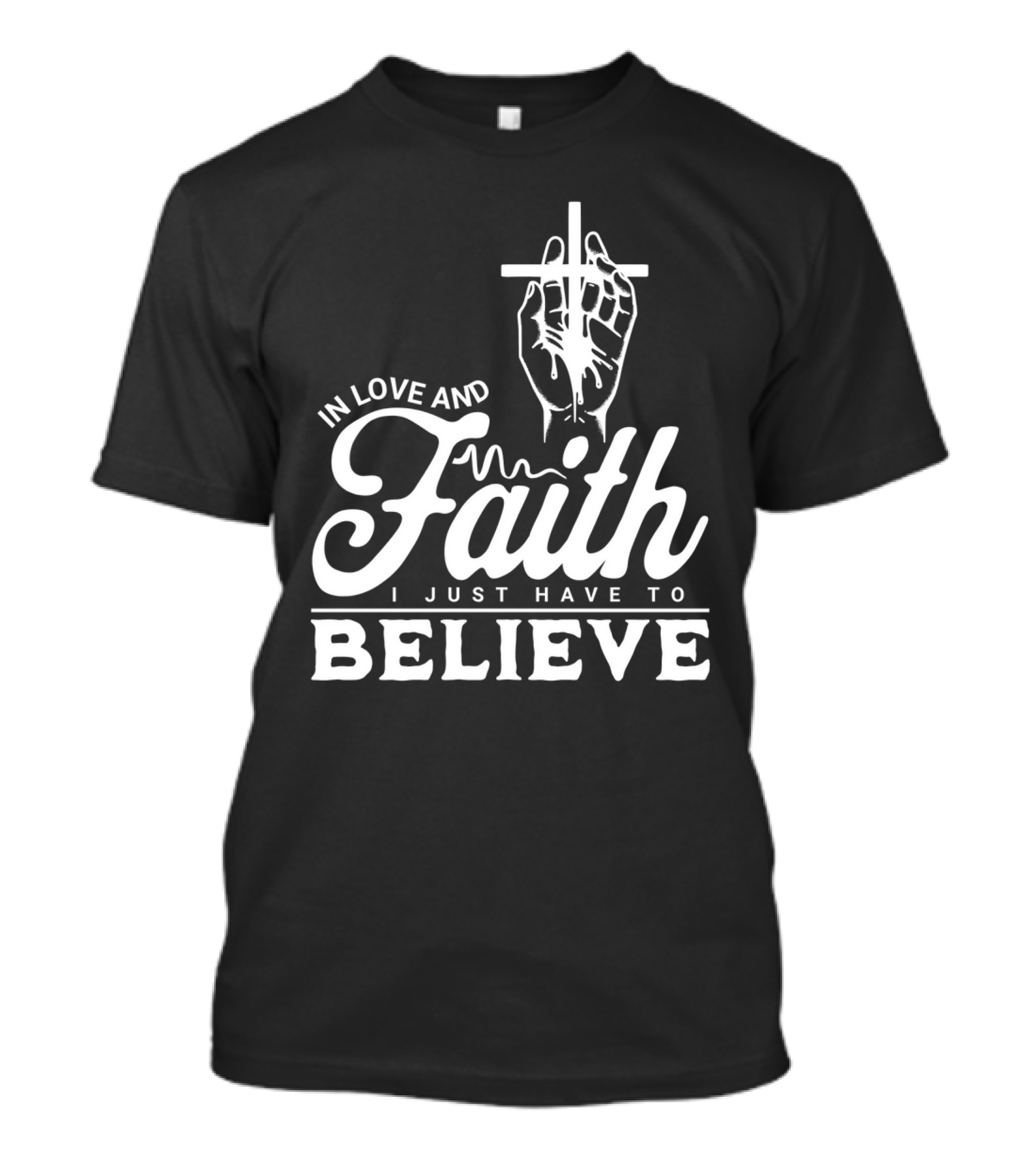In Love And Faith I Just Have To Believe Hand Holding Cross T-Shirt